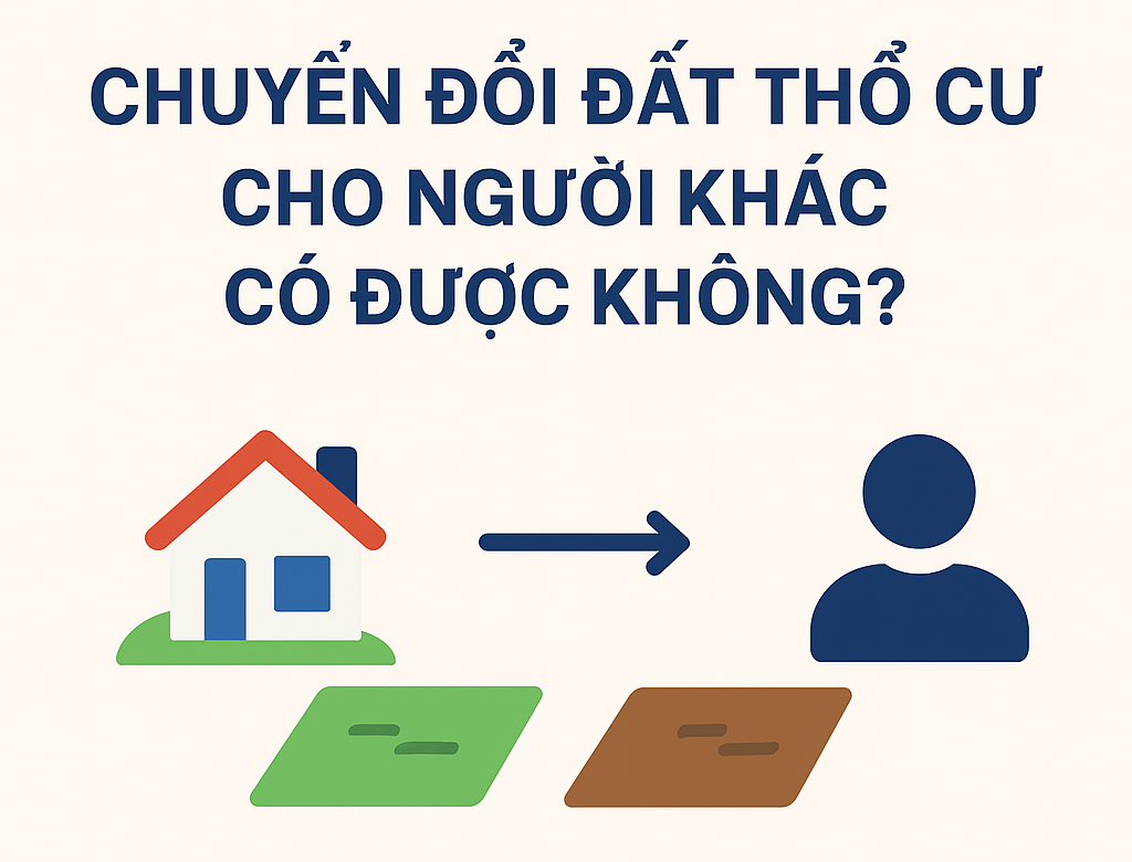 Chuyển đổi đất thổ cư cho người khác có được không